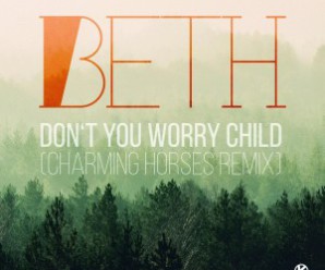 Beth « Don’t You Wory Child » (Charming Horses Remix)