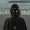 Martin Garrix « Now That I’ve Found You » ft John & Michel