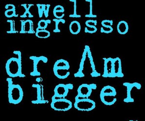 Axwell Λ Ingrosso – Dream Bigger